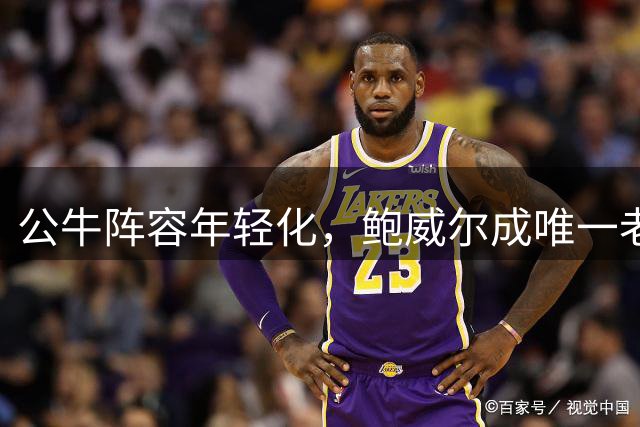 公牛阵容年轻化，鲍威尔成唯一老将