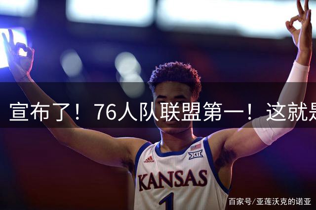宣布了！76人队联盟第一！这就是詹姆斯效应...