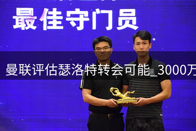 曼联评估瑟洛特转会可能 3000万镑报价待定