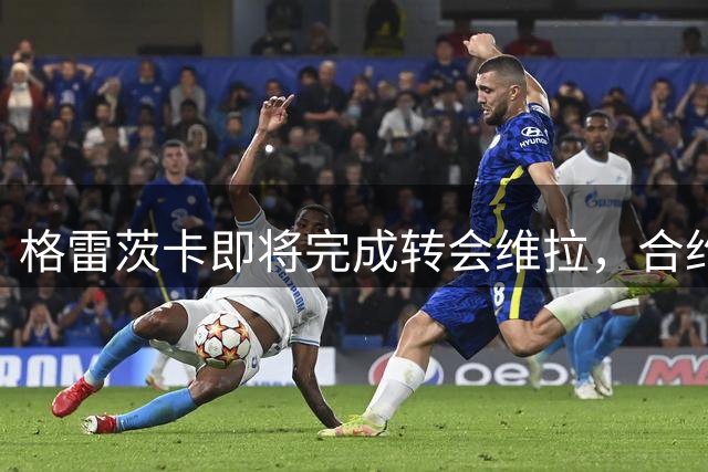 格雷茨卡即将完成转会维拉，合约或至2029年