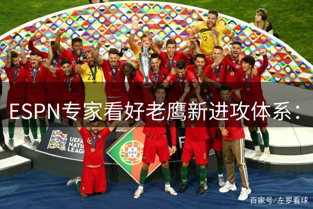 ESPN专家看好老鹰新进攻体系：2026赛季潜力无限